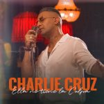 Charlie Cruz presenta “Ella No Tiene La Culpa” y consolida una nueva etapa en su carrera artística